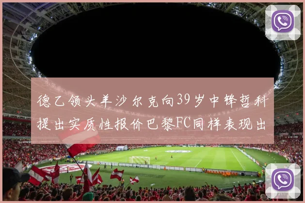 德乙领头羊沙尔克向39岁中锋哲科提出实质性报价巴黎FC同样表现出兴趣